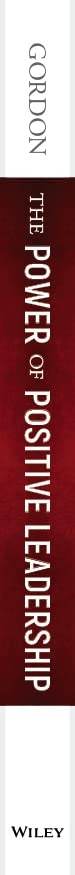 The Power of Positive Leadership: How and Why Positive Leaders Transform Teams and Organizations and Change the World (Jon