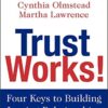 Trust Works!: Four Keys to Building Lasting Relationships