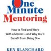 One Minute Mentoring: How to Find and Work With a Mentor--And Why You'll Benefit from Being One