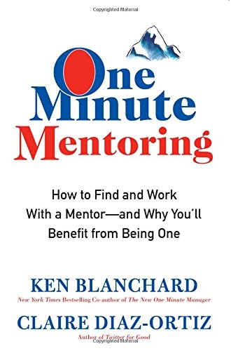 One Minute Mentoring: How to Find and Work With a Mentor--And Why You'll Benefit from Being One