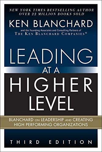 Leading at a Higher Level: Blanchard on Leadership and Creating High Performing Organizations
