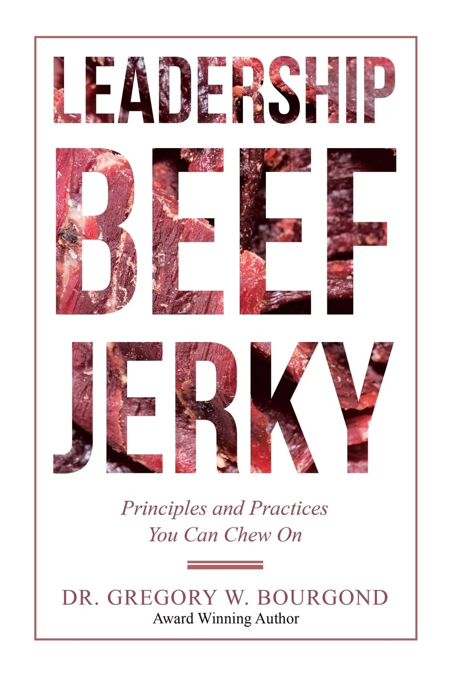 Leadership Beef Jerky: Principles and Practices You Can Chew On