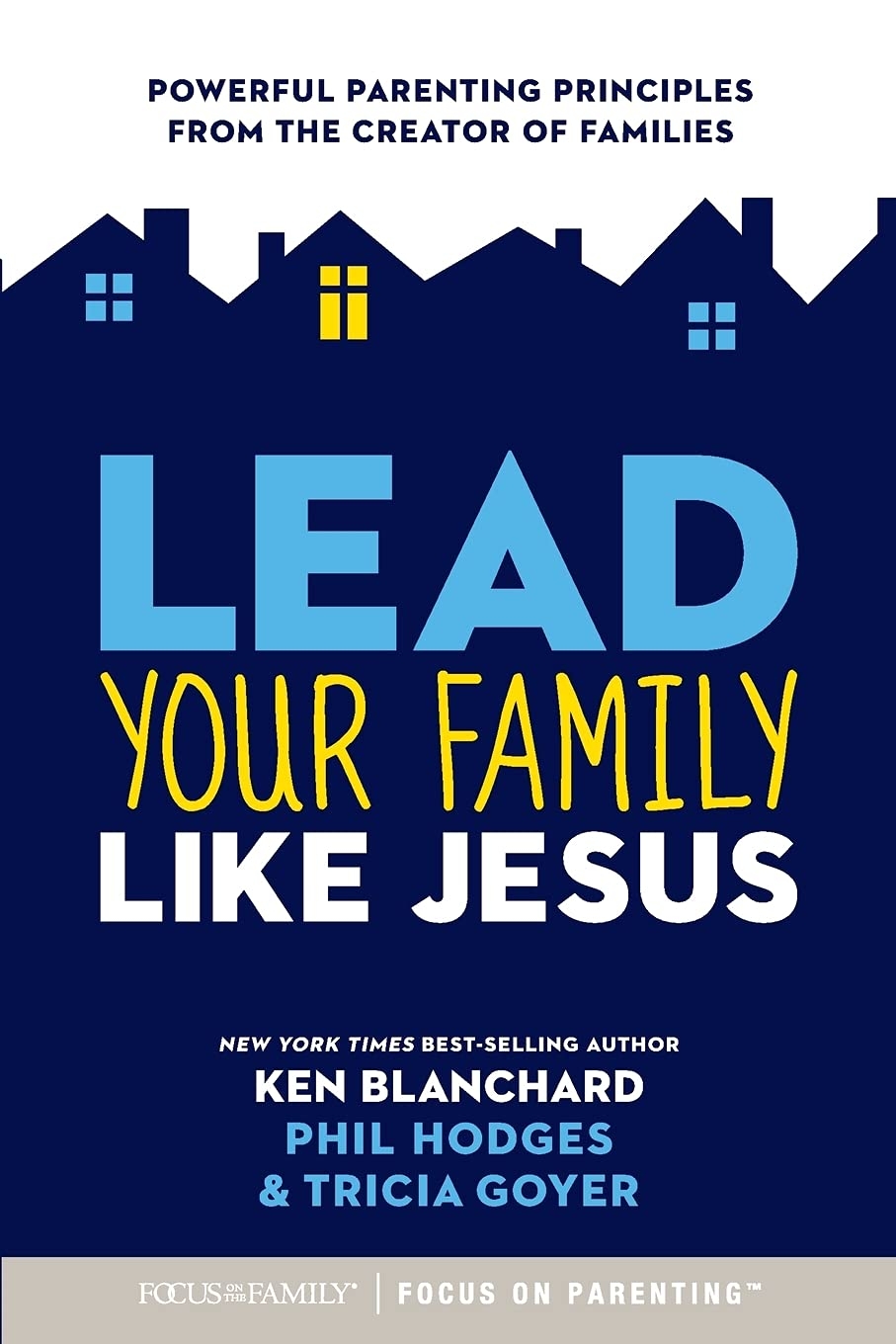 Lead Your Family Like Jesus: Powerful Parenting Principles from the Creator of Families