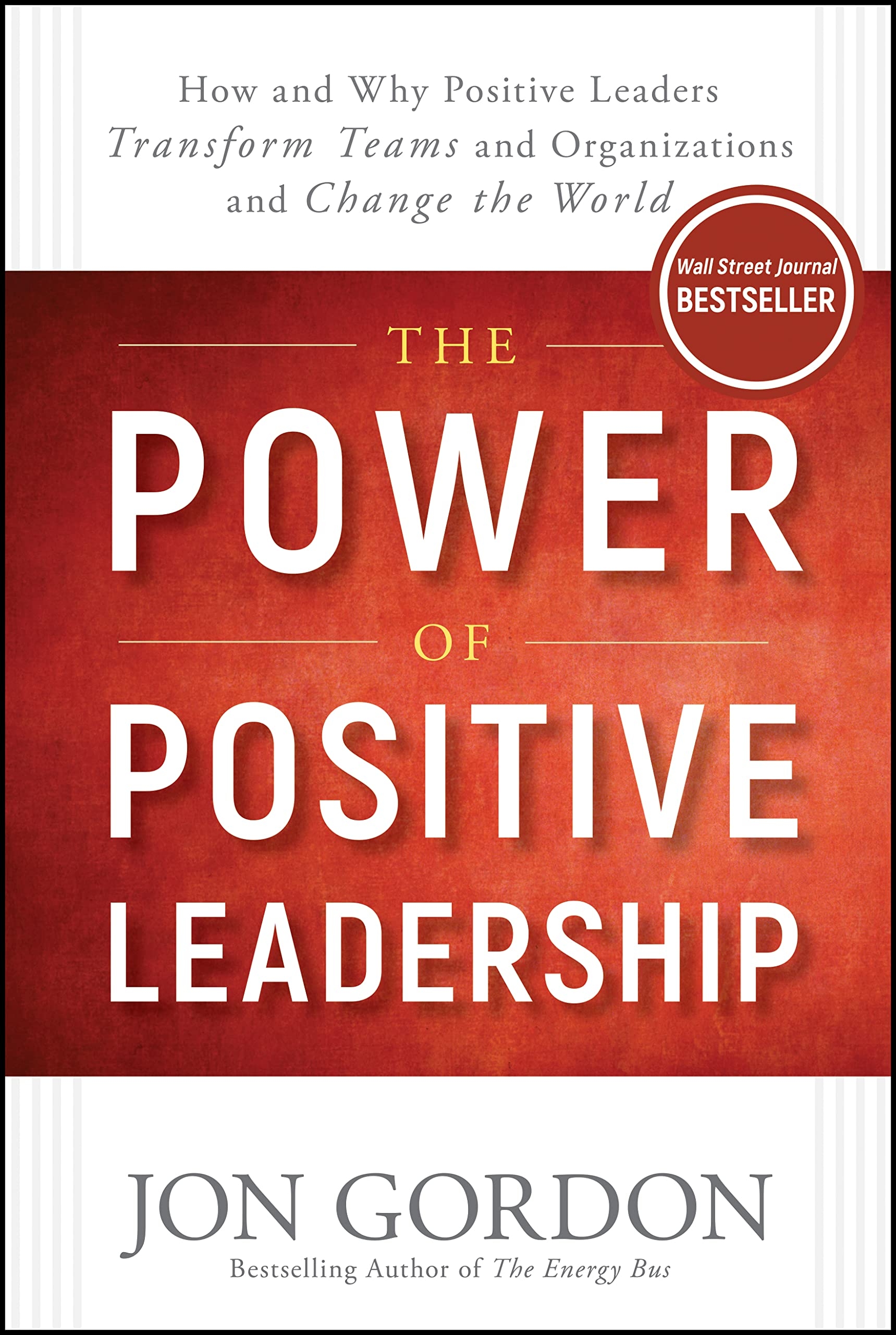 The Power of Positive Leadership: How and Why Positive Leaders Transform Teams and Organizations and Change the World (Jon