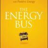 The Energy Bus: 10 Rules to Fuel Your Life, Work, and Team with Positive Energy